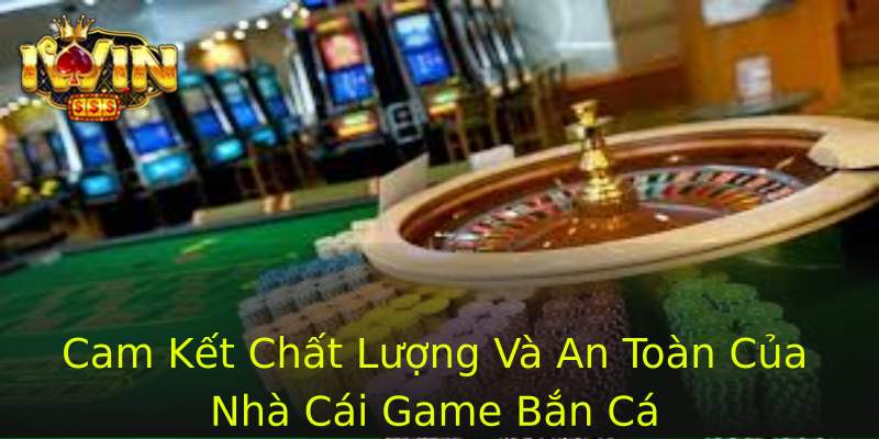 Cam Kết Chất Lượng Và An Toàn Của Nhà Cái Game Bắn Cá Cam Kết Chất Lượng Và An Toàn Của Nhà Cái Game Bắn Cá