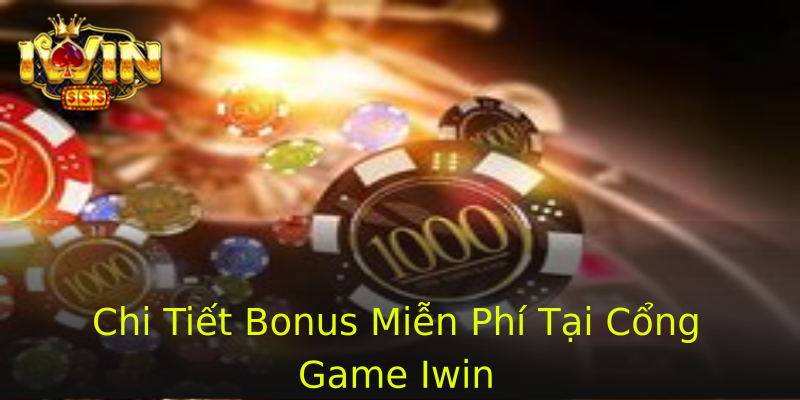 Chi Tiết Bonus Miễn Phí Tại Cổng Game Iwin Chi Tiết Bonus Miễn Phí Tại Cổng Game Iwin