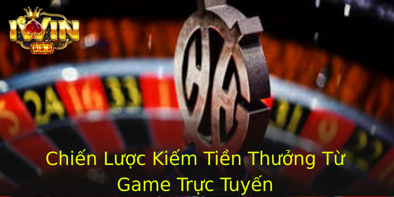 Chiến Lược Kiếm Tiền Thưởng Từ Game Trực Tuyến Chiến Lược Kiếm Tiền Thưởng Từ Game Trực Tuyến