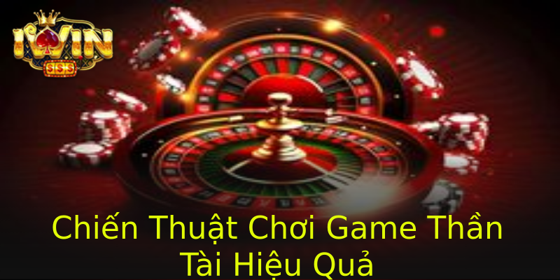 Chiến Thuật Chơi Game Thần Tài Hiệu Quả Chiến Thuật Chơi Game Thần Tài Hiệu Quả