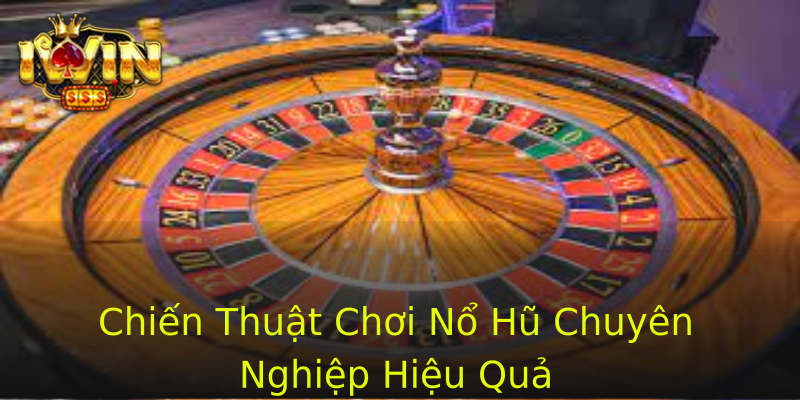 Chiến Thuật Chơi Nổ Hũ Chuyên Nghiệp Hiệu Quả Chiến Thuật Chơi Nổ Hũ Chuyên Nghiệp Hiệu Quả