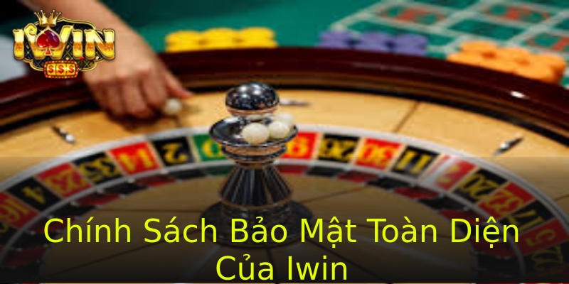 Chính Sách Bảo Mật Toàn Diện Của Iwin Chính Sách Bảo Mật Toàn Diện Của Iwin