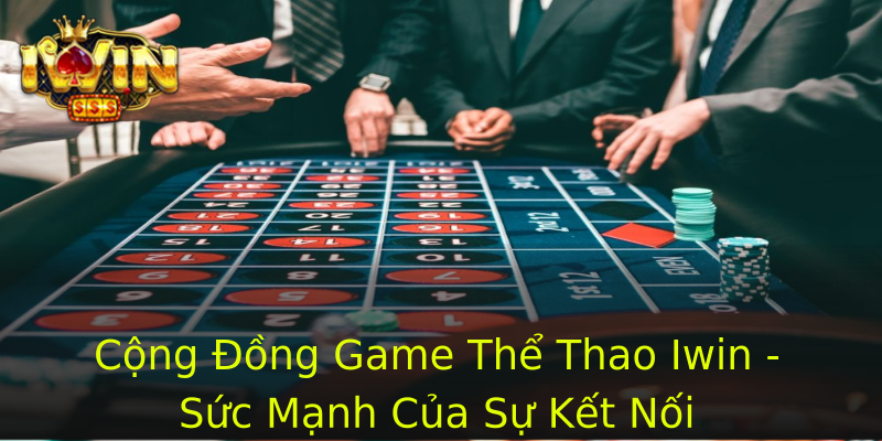Cộng Đồng Game Thể Thao Iwin - Sức Mạnh Của Sự Kết Nối Cộng Đồng Game Thể Thao Iwin - Sức Mạnh Của Sự Kết Nối