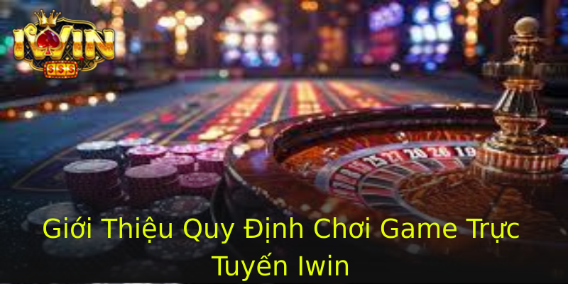 Giới Thiệu Quy Định Chơi Game Trực Tuyến Iwin Giới Thiệu Quy Định Chơi Game Trực Tuyến Iwin