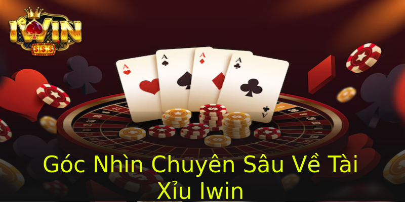 Góc Nhìn Chuyên Sâu Về Tài Xỉu Iwin Góc Nhìn Chuyên Sâu Về Tài Xỉu Iwin