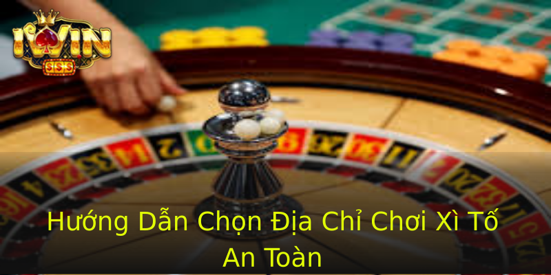 Hướng Dẫn Chọn Địa Chỉ Chơi Xì Tố An Toàn Hướng Dẫn Chọn Địa Chỉ Chơi Xì Tố An Toàn