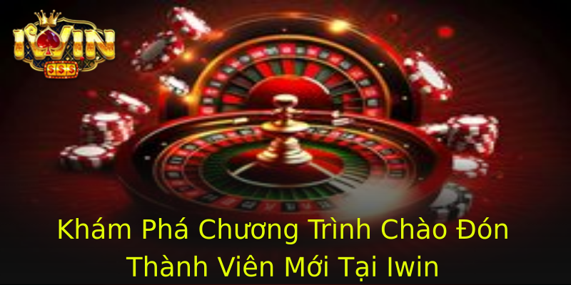 Khám Phá Chương Trình Chào Đón Thành Viên Mới Tại Iwin Khám Phá Chương Trình Chào Đón Thành Viên Mới Tại Iwin