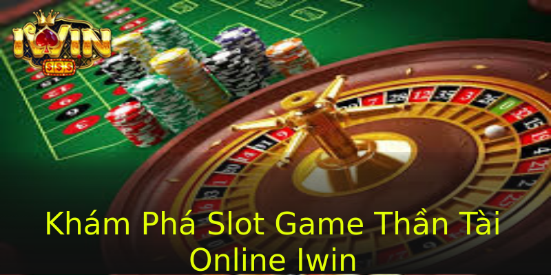 Khám Phá Slot Game Thần Tài Online Iwin Khám Phá Slot Game Thần Tài Online Iwin