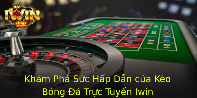 Khám Phá Sức Hấp Dẫn của Kèo Bóng Đá Trực Tuyến Iwin Khám Phá Sức Hấp Dẫn của Kèo Bóng Đá Trực Tuyến Iwin