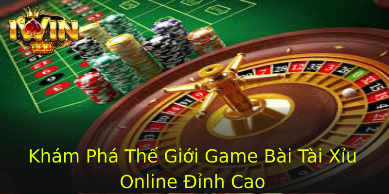 Khám Phá Thế Giới Game Bài Tài Xỉu Online Đỉnh Cao Khám Phá Thế Giới Game Bài Tài Xỉu Online Đỉnh Cao