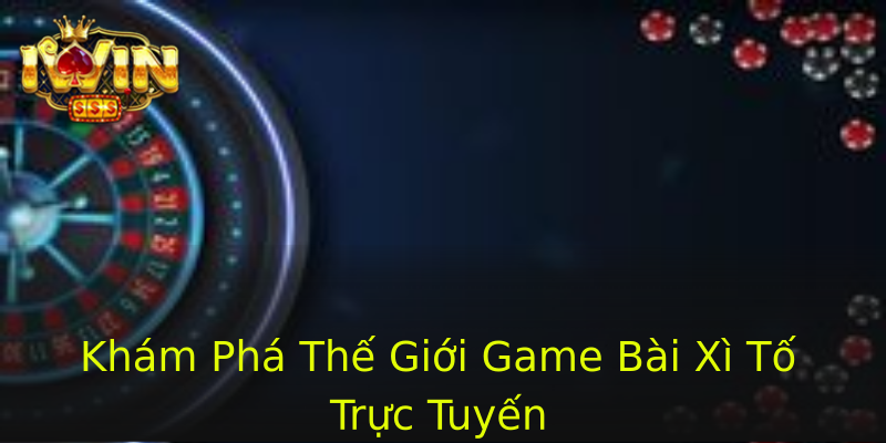 Khám Phá Thế Giới Game Bài Xì Tố Trực Tuyến Khám Phá Thế Giới Game Bài Xì Tố Trực Tuyến