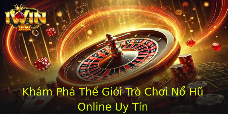 Khám Phá Thế Giới Trò Chơi Nổ Hũ Online Uy Tín Khám Phá Thế Giới Trò Chơi Nổ Hũ Online Uy Tín