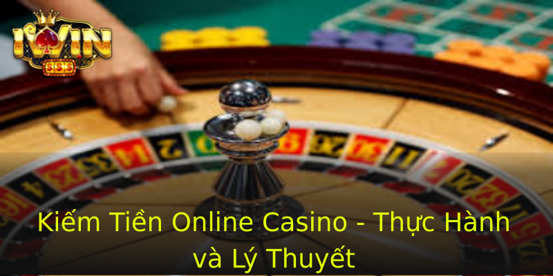 Kiếm Tiền Online Casino - Thực Hành và Lý Thuyết Kiếm Tiền Online Casino - Thực Hành và Lý Thuyết