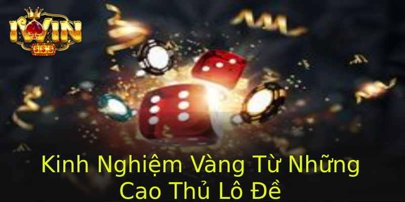 Kinh Nghiệm Vàng Từ Những Cao Thủ Lô Đề Kinh Nghiệm Vàng Từ Những Cao Thủ Lô Đề