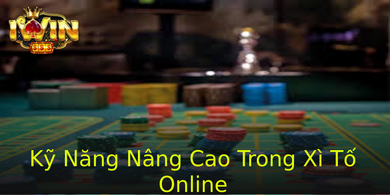 Kỹ Năng Nâng Cao Trong Xì Tố Online Kỹ Năng Nâng Cao Trong Xì Tố Online