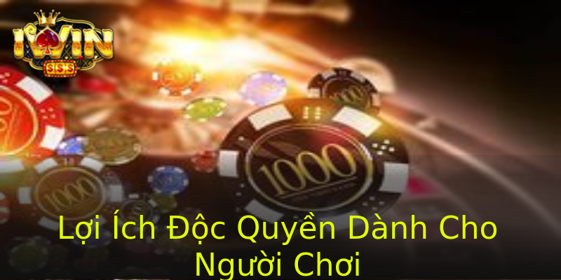 Lợi Ích Độc Quyền Dành Cho Người Chơi Lợi Ích Độc Quyền Dành Cho Người Chơi