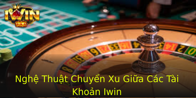 Nghệ Thuật Chuyển Xu Giữa Các Tài Khoản Iwin Nghệ Thuật Chuyển Xu Giữa Các Tài Khoản Iwin