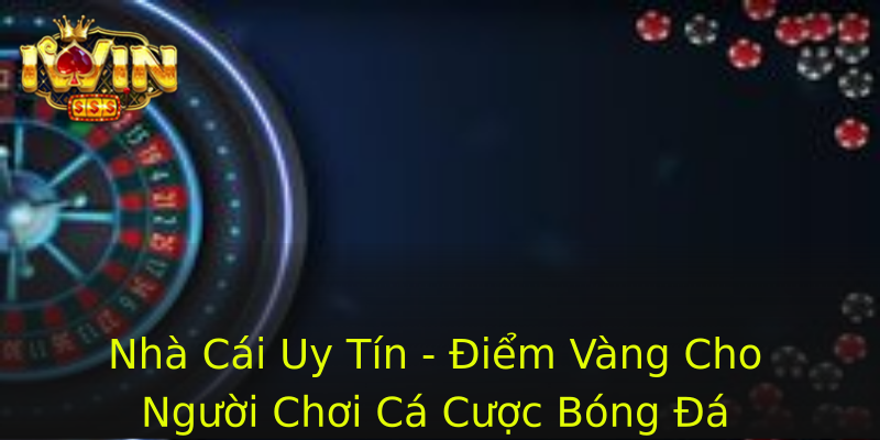 Nhà Cái Uy Tín - Điểm Vàng Cho Người Chơi Cá Cược Bóng Đá Nhà Cái Uy Tín - Điểm Vàng Cho Người Chơi Cá Cược Bóng Đá