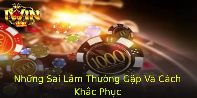 Những Sai Lầm Thường Gặp Và Cách Khắc Phục Những Sai Lầm Thường Gặp Và Cách Khắc Phục