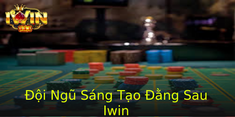 Đội Ngũ Sáng Tạo Đằng Sau Iwin Đội Ngũ Sáng Tạo Đằng Sau Iwin
