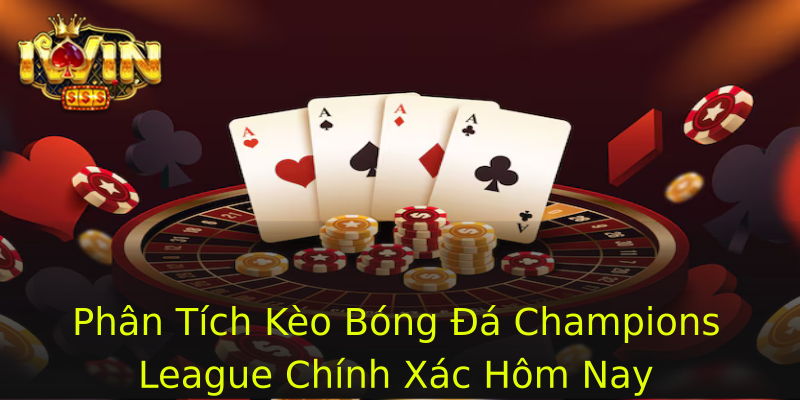 Phân Tích Kèo Bóng Đá Champions League Chính Xác Hôm Nay Phân Tích Kèo Bóng Đá Champions League Chính Xác Hôm Nay