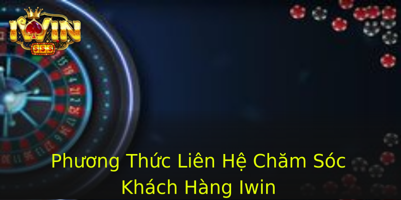 Phương Thức Liên Hệ Chăm Sóc Khách Hàng Iwin Phương Thức Liên Hệ Chăm Sóc Khách Hàng Iwin