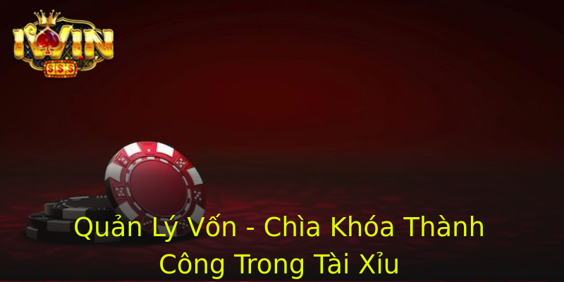 Quản Lý Vốn - Chìa Khóa Thành Công Trong Tài Xỉu Quản Lý Vốn - Chìa Khóa Thành Công Trong Tài Xỉu