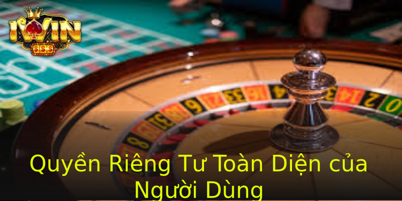 Quyền Riêng Tư Toàn Diện của Người Dùng Quyền Riêng Tư Toàn Diện của Người Dùng
