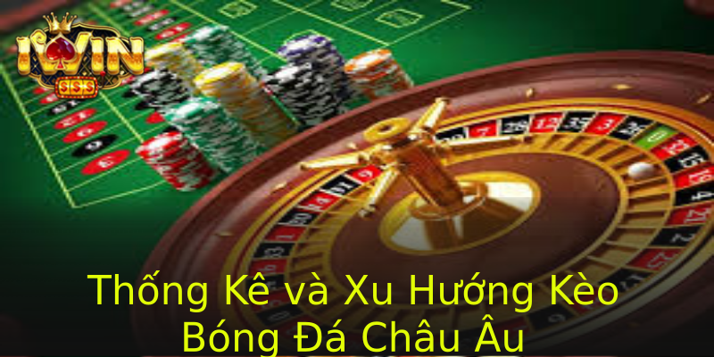 Thống Kê và Xu Hướng Kèo Bóng Đá Châu Âu Thống Kê và Xu Hướng Kèo Bóng Đá Châu Âu